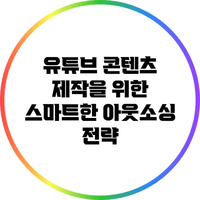유튜브 콘텐츠 제작을 위한 스마트한 아웃소싱 전략