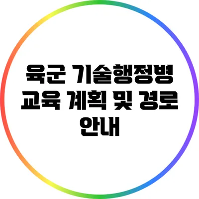 육군 기술행정병 교육 계획 및 경로 안내