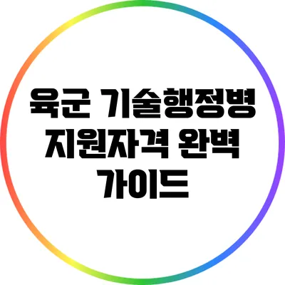 육군 기술행정병 지원자격 완벽 가이드