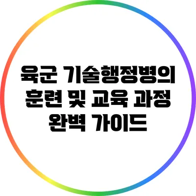 육군 기술행정병의 훈련 및 교육 과정 완벽 가이드