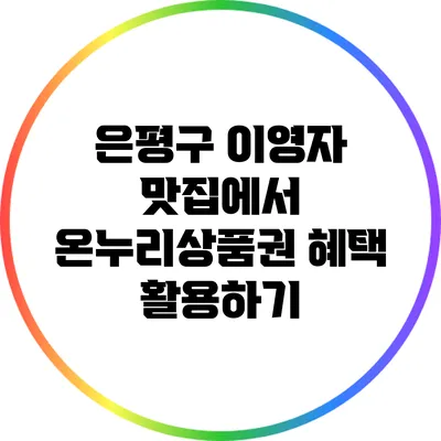 은평구 이영자 맛집에서 온누리상품권 혜택 활용하기