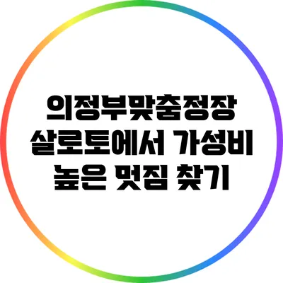 의정부맞춤정장 살로토에서 가성비 높은 멋짐 찾기