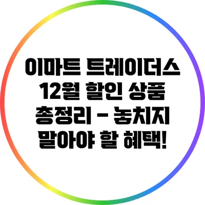 이마트 트레이더스 12월 할인 상품 총정리 – 놓치지 말아야 할 혜택!