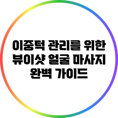 이중턱 관리를 위한 뷰이샷 얼굴 마사지 완벽 가이드