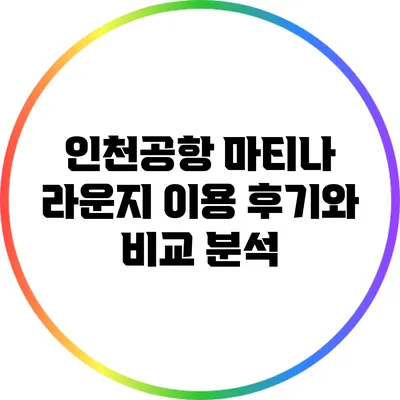 인천공항 마티나 라운지 이용 후기와 비교 분석