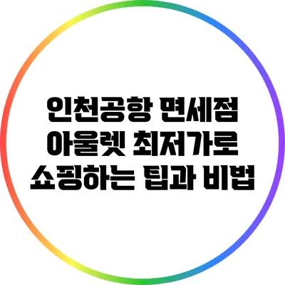 인천공항 면세점 아울렛: 최저가로 쇼핑하는 팁과 비법