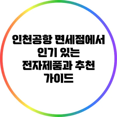 인천공항 면세점에서 인기 있는 전자제품과 추천 가이드