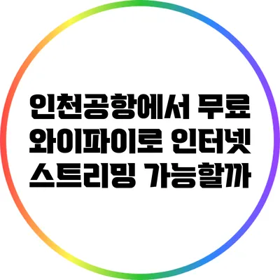 인천공항에서 무료 와이파이로 인터넷 스트리밍 가능할까?