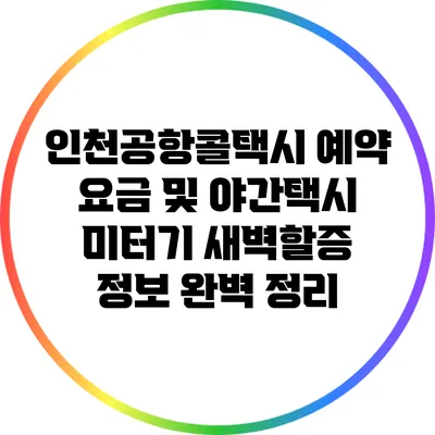 인천공항콜택시 예약 요금 및 야간택시 미터기 새벽할증 정보 완벽 정리