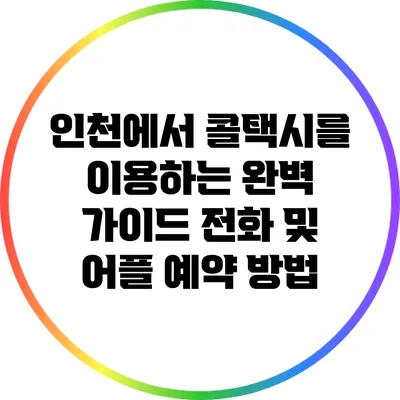 인천에서 콜택시를 이용하는 완벽 가이드: 전화 및 어플 예약 방법