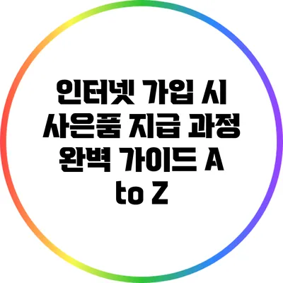 인터넷 가입 시 사은품 지급 과정 완벽 가이드 A to Z