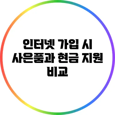 인터넷 가입 시 사은품과 현금 지원 비교