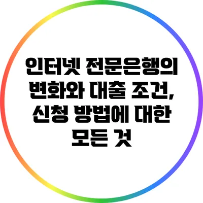 인터넷 전문은행의 변화와 대출 조건, 신청 방법에 대한 모든 것