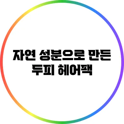 자연 성분으로 만든 두피 헤어팩