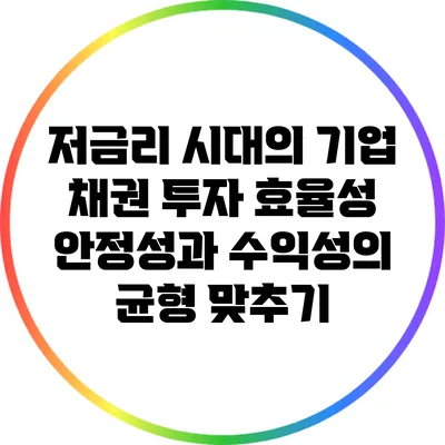 저금리 시대의 기업 채권 투자 효율성: 안정성과 수익성의 균형 맞추기