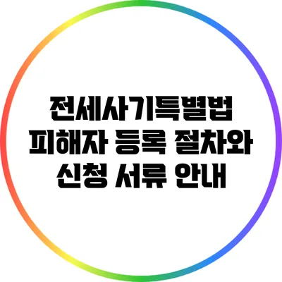 전세사기특별법 피해자 등록 절차와 신청 서류 안내