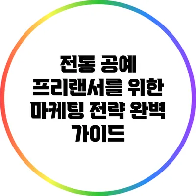 전통 공예 프리랜서를 위한 마케팅 전략 완벽 가이드