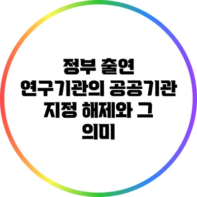 정부 출연 연구기관의 공공기관 지정 해제와 그 의미