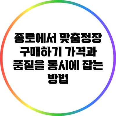 종로에서 맞춤정장 구매하기: 가격과 품질을 동시에 잡는 방법