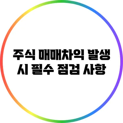 주식 매매차익 발생 시 필수 점검 사항