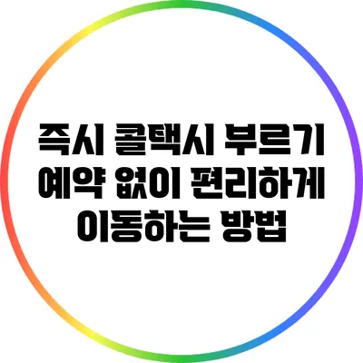 즉시 콜택시 부르기: 예약 없이 편리하게 이동하는 방법