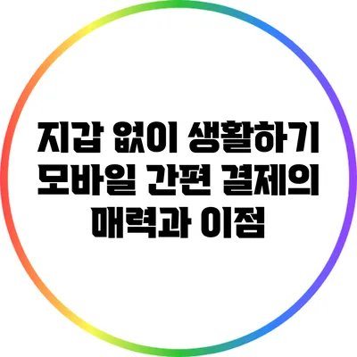 지갑 없이 생활하기: 모바일 간편 결제의 매력과 이점