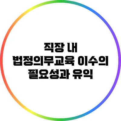 직장 내 법정의무교육 이수의 필요성과 유익