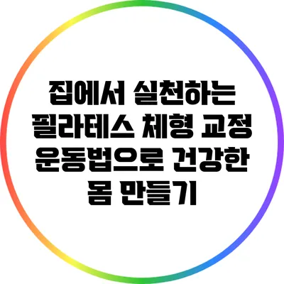 집에서 실천하는 필라테스 체형 교정 운동법으로 건강한 몸 만들기