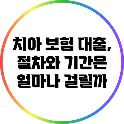 치아 보험 대출, 절차와 기간은 얼마나 걸릴까?