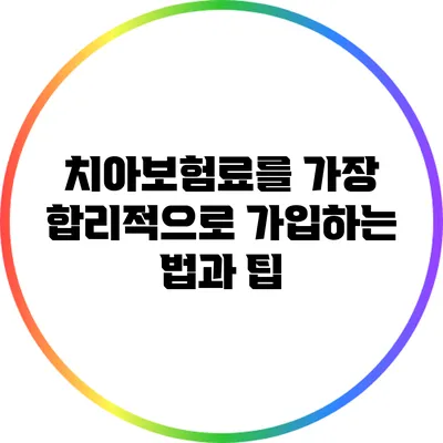 치아보험료를 가장 합리적으로 가입하는 법과 팁