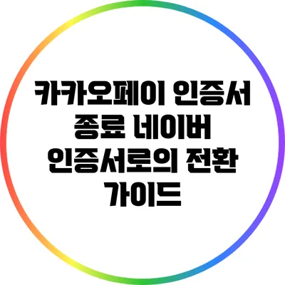 카카오페이 인증서 종료: 네이버 인증서로의 전환 가이드