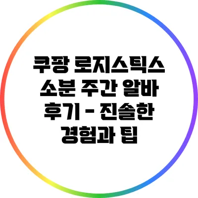 쿠팡 로지스틱스 소분 주간 알바 후기 - 진솔한 경험과 팁