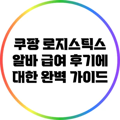 쿠팡 로지스틱스 알바 급여 후기에 대한 완벽 가이드