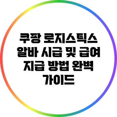 쿠팡 로지스틱스 알바: 시급 및 급여 지급 방법 완벽 가이드