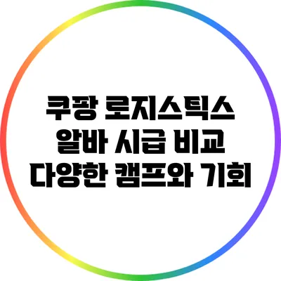 쿠팡 로지스틱스 알바 시급 비교: 다양한 캠프와 기회