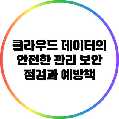 클라우드 데이터의 안전한 관리: 보안 점검과 예방책