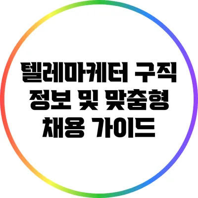 텔레마케터 구직 정보 및 맞춤형 채용 가이드