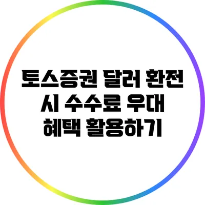 토스증권 달러 환전 시 수수료 우대 혜택 활용하기