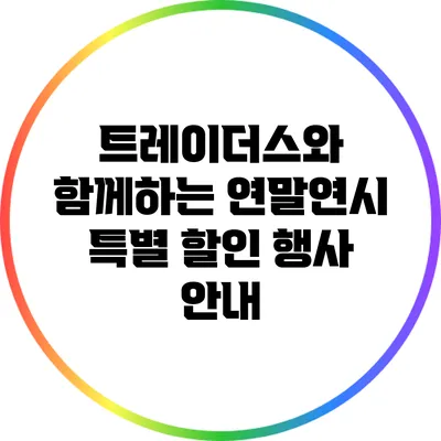 트레이더스와 함께하는 연말연시 특별 할인 행사 안내