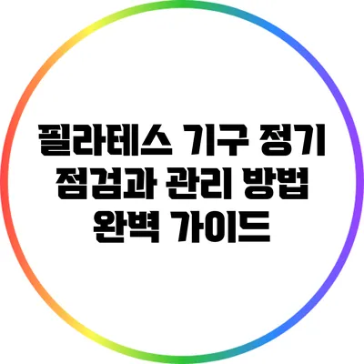 필라테스 기구 정기 점검과 관리 방법: 완벽 가이드