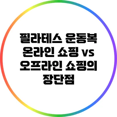 필라테스 운동복: 온라인 쇼핑 vs 오프라인 쇼핑의 장단점