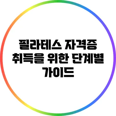 필라테스 자격증 취득을 위한 단계별 가이드