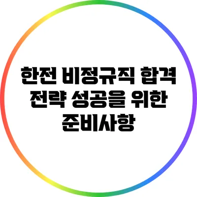 한전 비정규직 합격 전략: 성공을 위한 준비사항