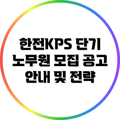 한전KPS 단기 노무원 모집 공고 안내 및 전략
