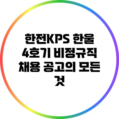 한전KPS 한울 4호기 비정규직 채용 공고의 모든 것