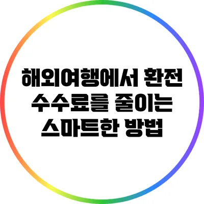 해외여행에서 환전 수수료를 줄이는 스마트한 방법