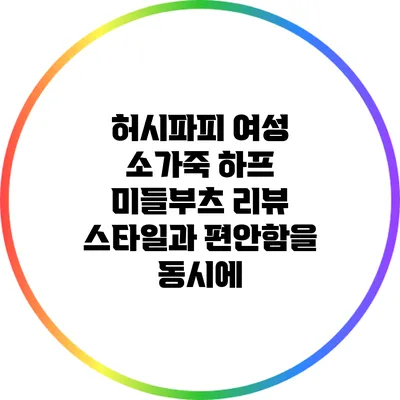 허시파피 여성 소가죽 하프 미들부츠 리뷰: 스타일과 편안함을 동시에