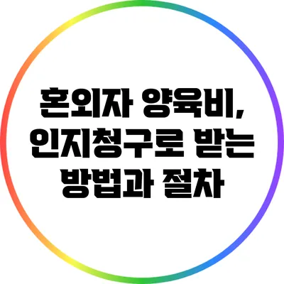 혼외자 양육비, 인지청구로 받는 방법과 절차