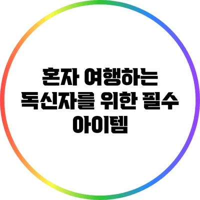 혼자 여행하는 독신자를 위한 필수 아이템