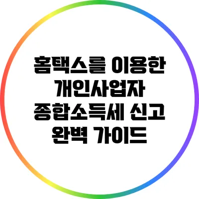 홈택스를 이용한 개인사업자 종합소득세 신고 완벽 가이드
